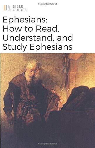 The Bible: Ephesians: How To Read. Understand. and Study The Book of Ephesians (Bible Guides)