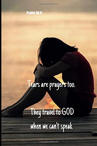Tears are prayers too - they travel to God when we can't speak | Psalm 56:8: Notebook Cover with Bible Verse to use as Notebook | Planner | Journal