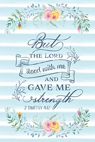 But The Lord Stood With Me And Gave Me Strength 2 Timothy 4:17: Notebook with Christian Bible Verse Quote Cover - Blank College Ruled Lines (Scriptu