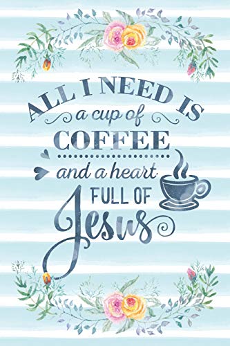 All I Need Is A Cup Of Coffee And A Heart Full Of Jesus: Notebook with Christian Bible Verse Quote Cover - Blank College Ruled Lines (Scripture Jour