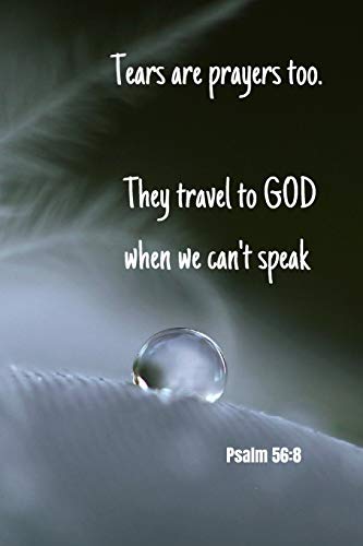 Tears are prayers too. They travel to GOD when we can't speak | Psalm 56:8: Notebook Cover with Bible Verse to use as Notebook | Planner | Journal -