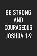 Be Strong And Courageous Joshua 1:9: A 6x9 Inch Matte Softcover Journal Notebook With 120 Blank Lined Pages And An Uplifting Positive Bible Verse Co