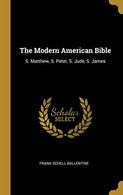 The Modern American Bible: S. Matthew. S. Peter. S. Jude. S. James