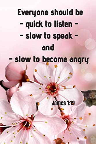 Everyone should be - quick to listen - slow to speak - and slow to become angry - James 1:19: Notebook with a Floral Cover with Bible Verse to use a