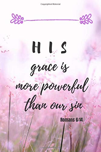 His grace is more powerful than our sin | Romans 6:14: Notebook Cover with Bible Verse to use as Notebook | Planner | Journal - 120 pages blank line