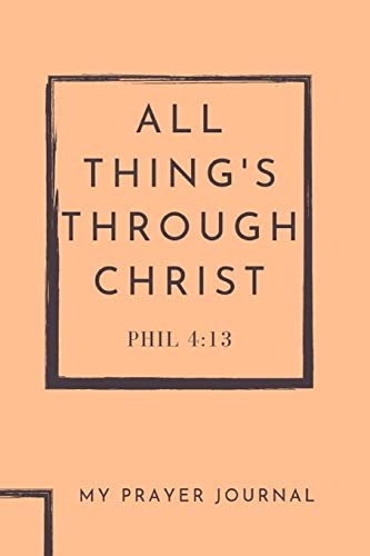 ALL THING'S THROUGH CHRIST: 6X9 120 LINED SHEETS MATTE COVER (BLANK NOTEBOOK) INSPIRATIONAL BIBLE VERSE PRAYER JOURNAL. (SERMON & BIBLE STUDY NO