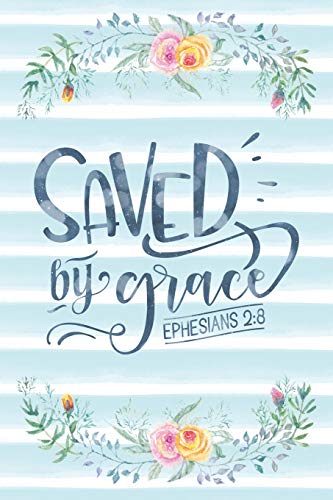 Saved By Grace Ephesians 2:8: Notebook with Christian Bible Verse Quote Cover - Blank College Ruled Lines (Scripture Journals for Church & Sermo