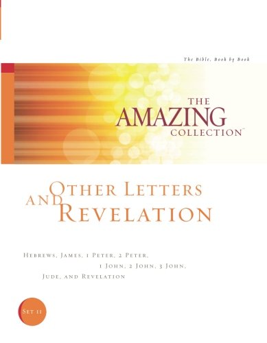Other Letters and Revelation: Hebrews. James. 1 Peter. 2 Peter. 1 John. 2 John. 3 John. Jude. and Revelation (The Amazing Collection: The Bible. Boo