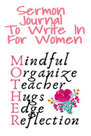 Sermon Journal To Write In For Women: Mindful. Organize. Teacher. Hugs. Edge. Reflection Motivation = Mother - Sermon Journal For Spiritual Moms. 6x