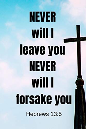 Never will I leave you - Never will I forsake you |  Hebrews 13:5: Notebook with a Bible Verse Cover to use as Notebook | Planner | Journal - 120 pa