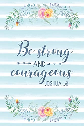 Be Strong And Courageous Joshua 1:9: Notebook with Christian Bible Verse Quote Cover - Blank College Ruled Lines (Scripture Journals for Church &