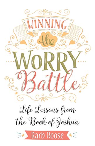 Winning the Worry Battle: Life Lessons from the Book of Joshua