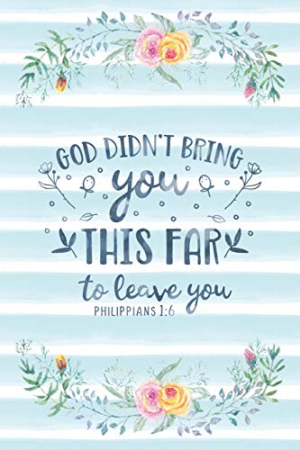 God Didn't Bring You This Far To Leave You Philippians 1:6: Notebook with Christian Bible Verse Quote Cover - Blank College Ruled Lines (Scripture J
