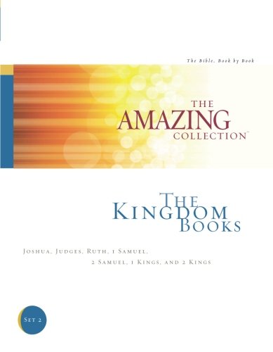 The Kingdom Books: Joshua. Judges. Ruth. 1 Samuel. 2 Samuel. 1 Kings. and 2 Kings (The Amazing Collection: The Bible: Book by Book) (Volume 2)