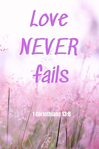 Love Never Fails - 1 Corinthians 13:8: Notebook with a Floral Cover with Bible Verse to use as Notebook | Planner | Journal - 120 pages blank lined