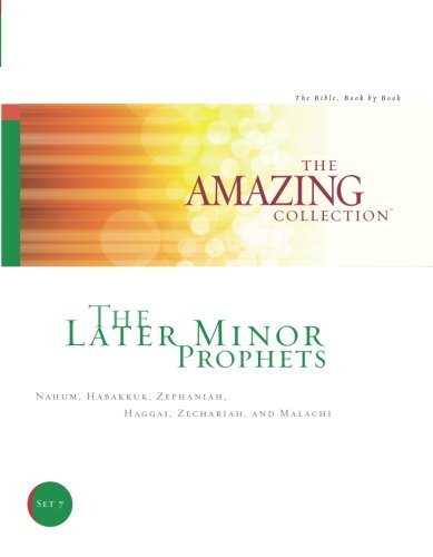 The Later Minor Prophets: Nahum. Habakkuk. Zephaniah. Haggai. Zechariah. and Malachi (The Amazing Collection: The Bible. Book by Book) (Volume 7)