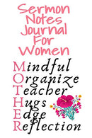 Sermon Notes Journal For Women: Mindful. Organize. Teacher. Hugs. Edge. Reflection Motivation = Mother - Sermon Journal For Moms Who Pray Daily. 6x9
