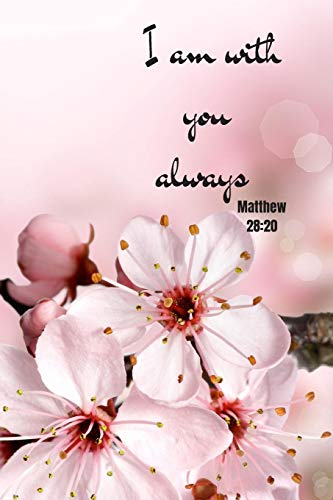 I Am With You Always Matthew 28:20: Notebook with a Floral Cover with Bible Verse to use as Notebook | Planner | Journal - 120 pages blank lined - 6