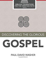 Discovering the Glorious Gospel (Biblical Foundations for the Christian Faith)