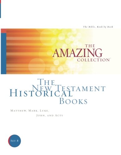 The New Testament Historical Books: Matthew. Mark. Luke. John. and Acts (The Amazing Collection: The Bible. Book by Book) (Volume 8)