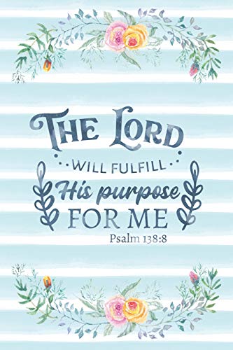 The Lord Will Fulfill His Purpose For Me Psalm 138:8: Notebook with Christian Bible Verse Quote Cover - Blank College Ruled Lines (Scripture Journal
