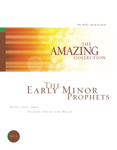 The Early Minor Prophets: Hosea. Joel. Amos. Obadiah. Jonah. and Micah (The Amazing Collection: The Bible. Book by Book) (Volume 6)