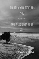 The Lord will fight for you - you need only to be still | Exodus 14:14: Notebook Cover with Bible Verse to use as Notebook | Planner | Journal - 120