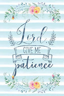 Lord Give Me Patience: Notebook with Christian Bible Verse Quote Cover - Blank College Ruled Lines (Scripture Journals for Church & Sermon Notes