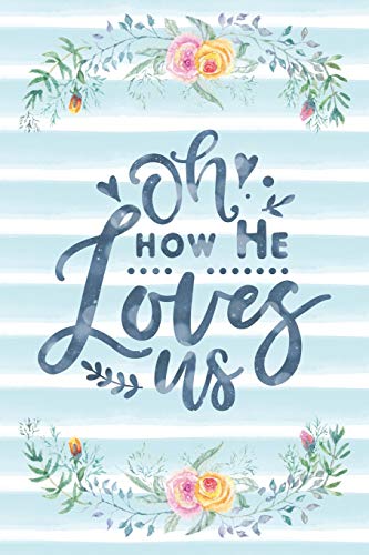 Oh How He Loves Us: Notebook with Christian Bible Verse Quote Cover - Blank College Ruled Lines (Scripture Journals for Church & Sermon Notes)