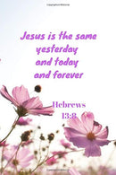 Jesus is the same yesterday and today and forever | Hebrews 13:8: Notebook Cover with Bible Verse to use as Notebook | Planner | Journal - 120 pages