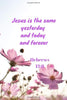 Jesus is the same yesterday and today and forever | Hebrews 13:8: Notebook Cover with Bible Verse to use as Notebook | Planner | Journal - 120 pages