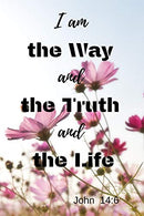 I am the Way and the Truth and the Life | John 14:6: Notebook with a Floral Cover with Bible Verse to use as Notebook | Planner | Journal - 120 page