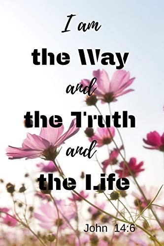 I am the Way and the Truth and the Life | John 14:6: Notebook with a Floral Cover with Bible Verse to use as Notebook | Planner | Journal - 120 page