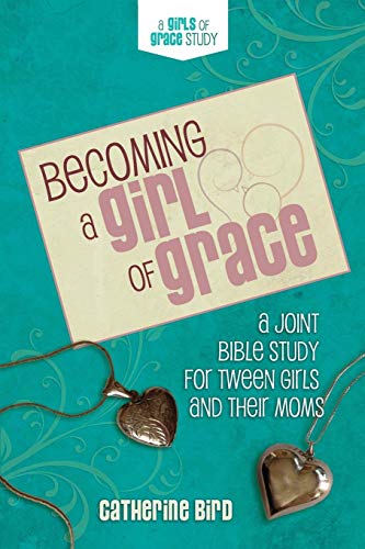 Becoming a Girl of Grace: A Bible Study for Tween Girls & Their Moms