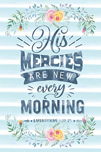His Mercies Are New Every Morning Lamentations 3:22-23: Notebook with Christian Bible Verse Quote Cover - Blank College Ruled Lines (Scripture Journ