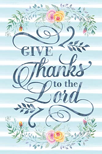 Give Thanks To The Lord: Notebook with Christian Bible Verse Quote Cover - Blank College Ruled Lines (Scripture Journals for Church & Sermon Not