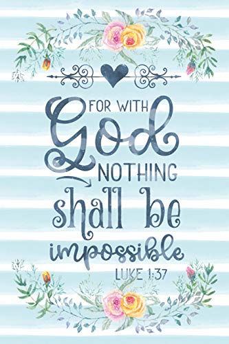 For With God Nothing Shall Be Impossible Luke 1:37: Notebook with Christian Bible Verse Quote Cover - Blank College Ruled Lines (Scripture Journals
