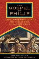 The Gospel of Philip: Jesus. Mary Magdalene. and the Gnosis of Sacred Union