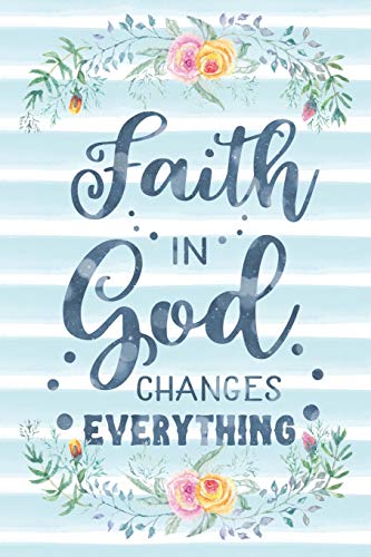 Faith In God Changes Everything: Notebook with Christian Bible Verse Quote Cover - Blank College Ruled Lines (Scripture Journals for Church & Se