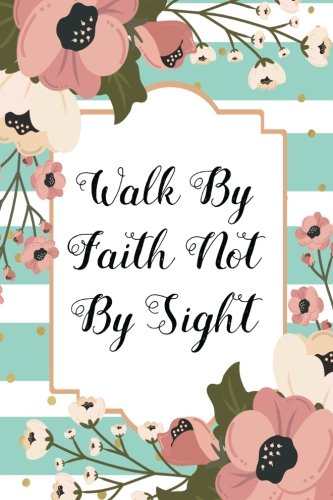 Walk by Faith not by Sight: 110 Blank Lined Page Softcover Notes Journal. College Ruled Composition Notebook. 6x9 Blank Line Religious Bible Quote C