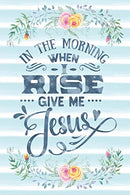 In The Morning When I Rise Give Me Jesus: Notebook with Christian Bible Verse Quote Cover - Blank College Ruled Lines (Scripture Journals for Church