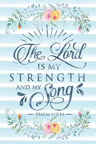 The Lord Is My Strength And My Song Psalm 118:14: Notebook with Christian Bible Verse Quote Cover - Blank College Ruled Lines (Scripture Journals fo
