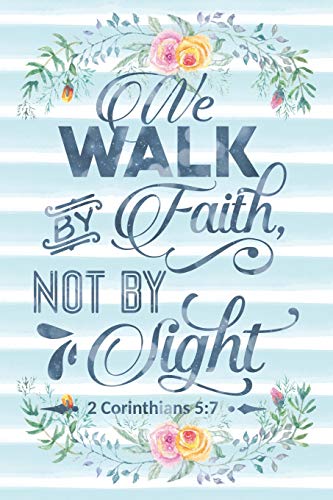 We Walk By Faith Not By Sight 2 Corinthians 5:7: Notebook with Christian Bible Verse Quote Cover - Blank College Ruled Lines (Scripture Journals for