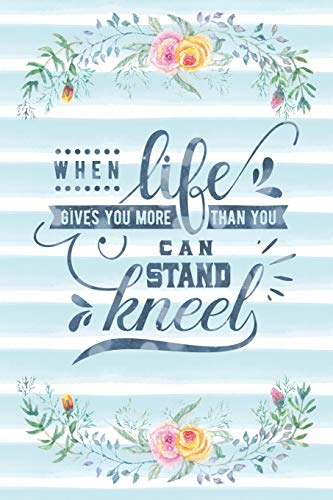 When Life Gives You More Than You Can Stand Kneel: Notebook with Christian Bible Verse Quote Cover - Blank College Ruled Lines (Scripture Journals f