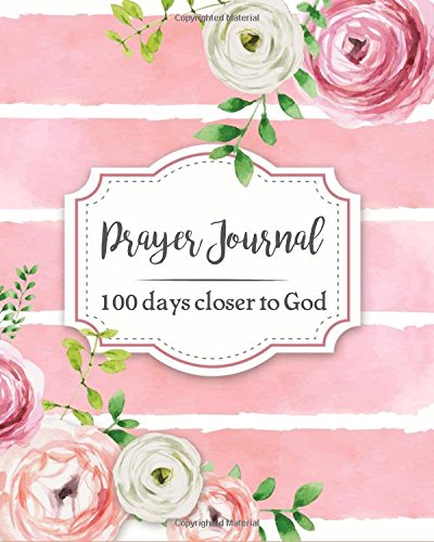 Prayer Journal: 100 Days Closer to God Daily Bible Organizer Christian Devotional With Verses Prayer Requests Gratitude Reflection Creative Religiou