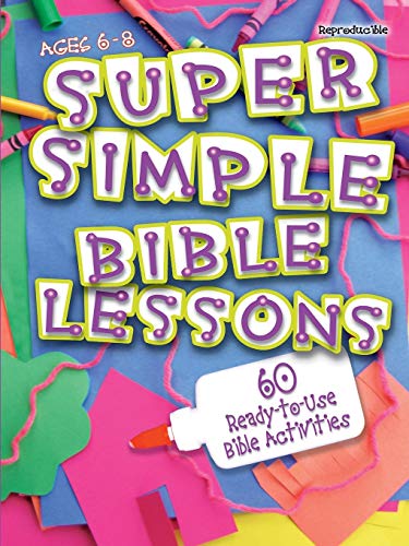 Super Simple Bible Lessons (Ages 6-8): 60 Ready-To-Use Bible Activities for Ages 6-8