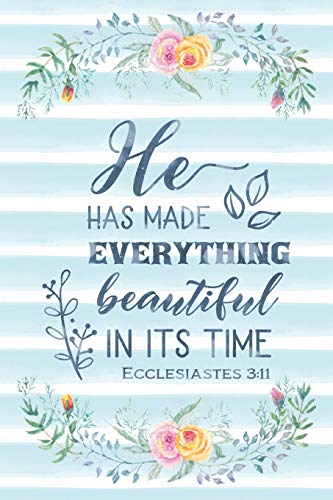 He Has Made Everything Beautiful In Its Time Ecclesiastes 3:11: Notebook with Christian Bible Verse Quote Cover - Blank College Ruled Lines (Scriptu