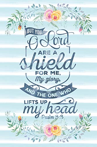 But You O Lord Are A Shield For Me. My Glory. And The One Who Lifts Up My Head Psalm 3:3: Notebook with Christian Bible Verse Quote Cover - Blank ..