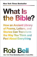 What Is the Bible?: How an Ancient Library of Poems. Letters. and Stories Can Transform the Way You Think and Feel About Everything