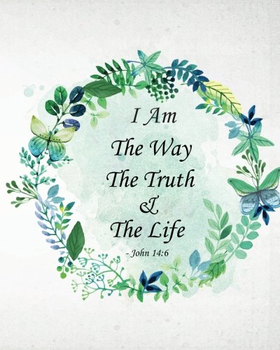 I Am The Way The Truth & The Life - John 14:6: Prayer Journal To Write In For Daily Conversation & Praise with God (Bible Verse Journal Cove